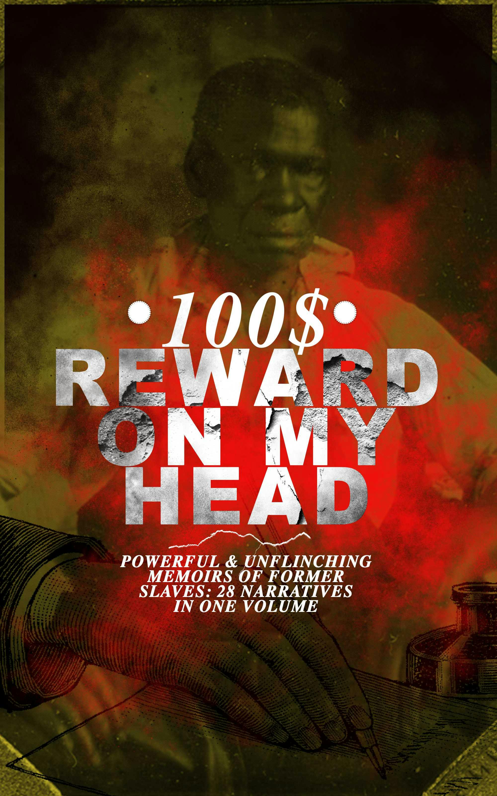 100$ REWARD ON MY HEAD – Powerful & Unflinching Memoirs Of Former Slaves: 28 Narratives in One Volume: With Hundreds of Documented Testimonies & True Life Stories: Memoirs of Frederick Douglass, Underground Railroad, 12 Years a Slave, Incidents in Life of a Slave Girl, Narrative of Sojourner Truth... - undefined