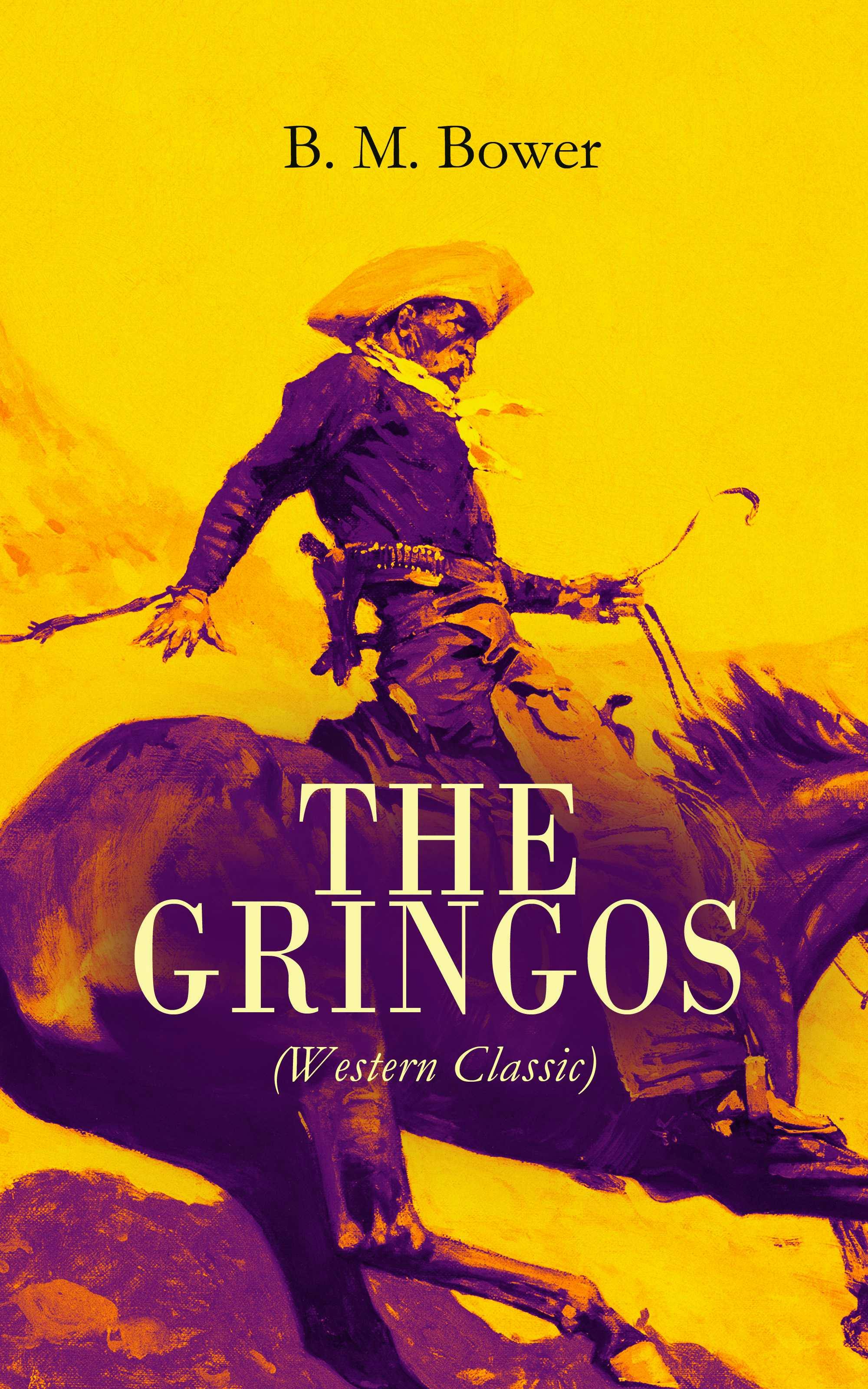 THE GRINGOS (Western Classic): The Tale of the California Gold Rush Days - B. M. Bower