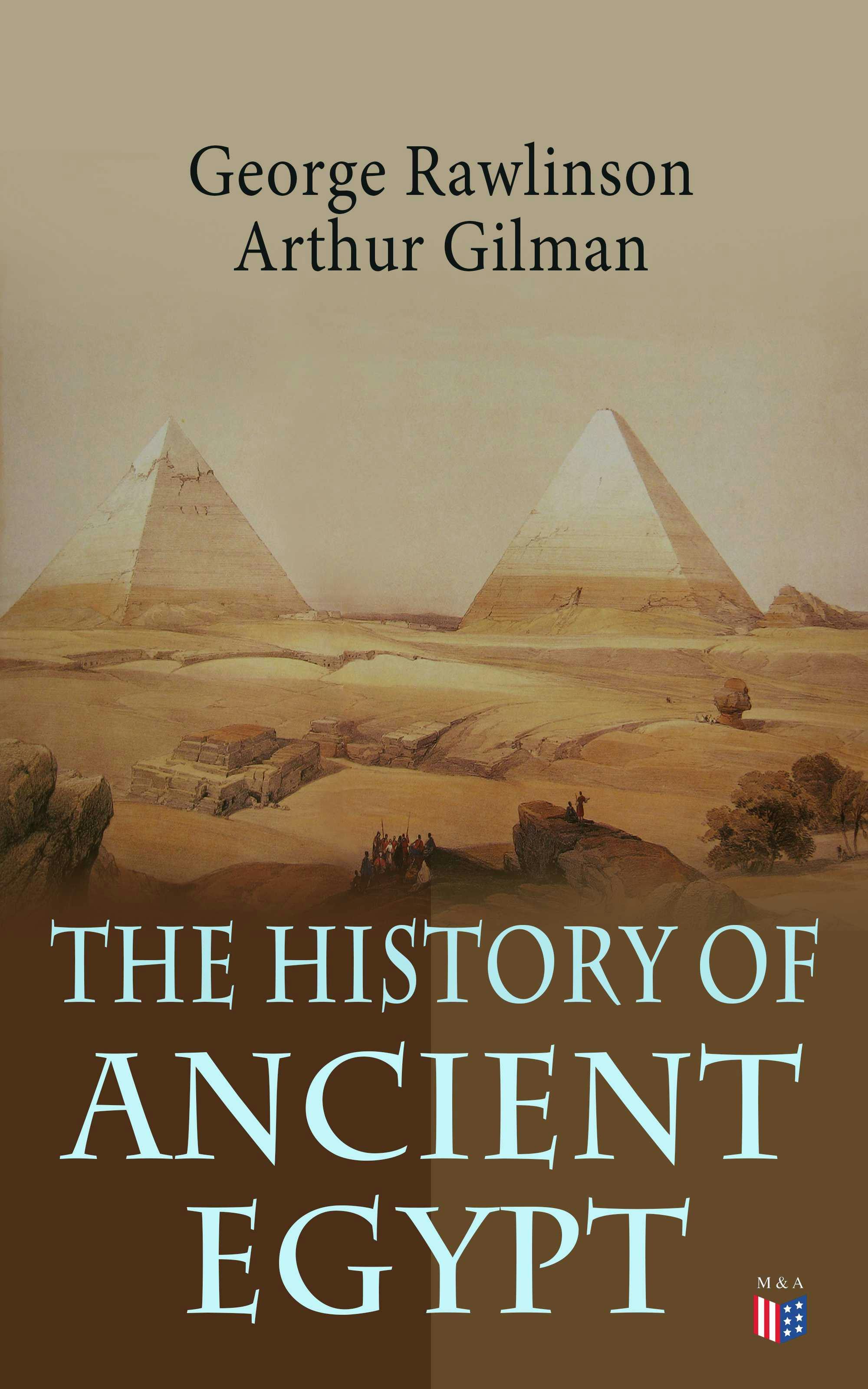 The History of Ancient Egypt: The Land & The People of Egypt, Egyptian Mythology & Customs, The Pyramid Builders, The Rise of Thebes, The Reign of the Great Pharaohs, The Priest-Kings, The Ethiopians & Persian Conquest - undefined