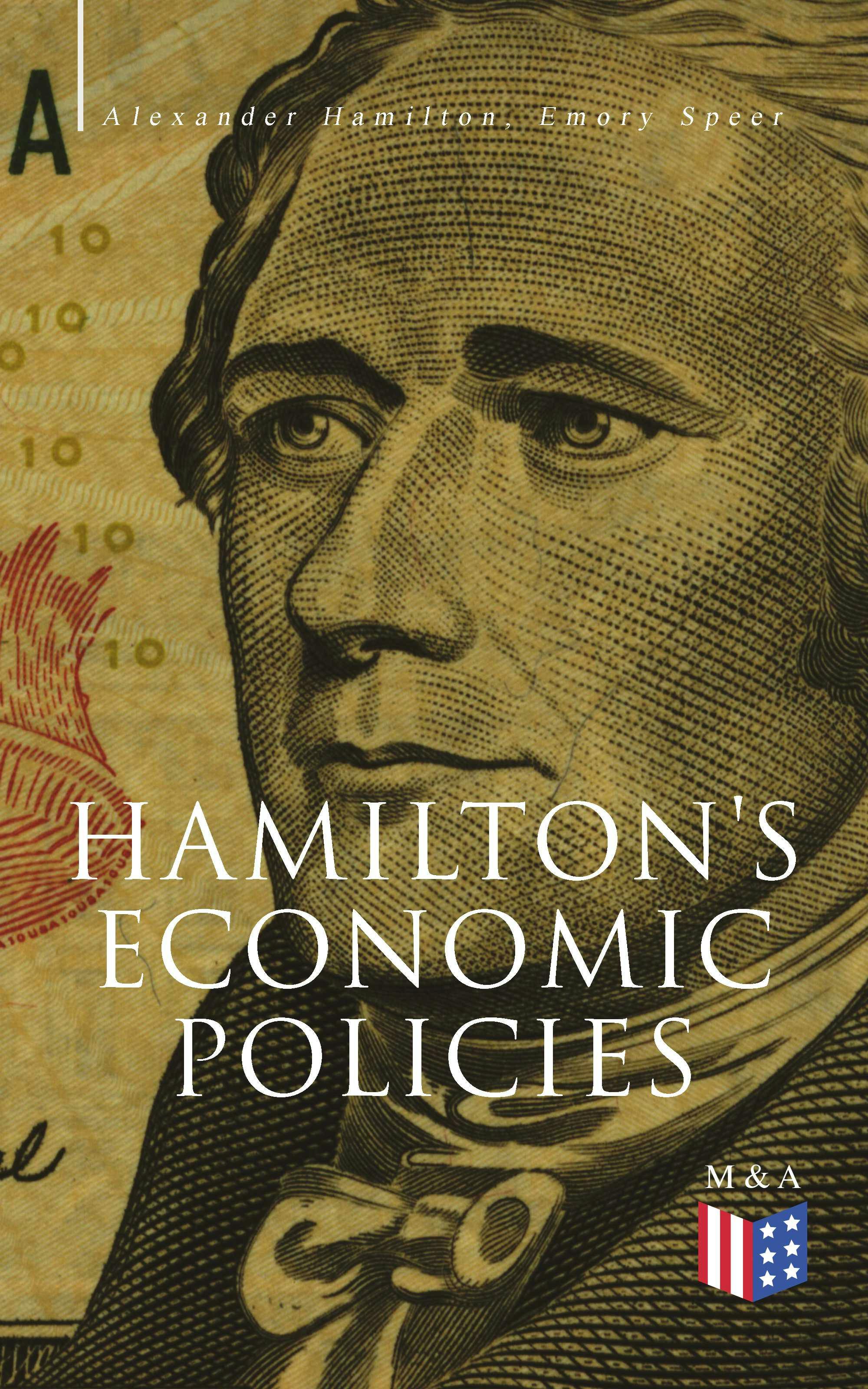 Hamilton's Economic Policies: Works & Speeches of the Founder of American Financial System - Alexander Hamilton, Emory Speer
