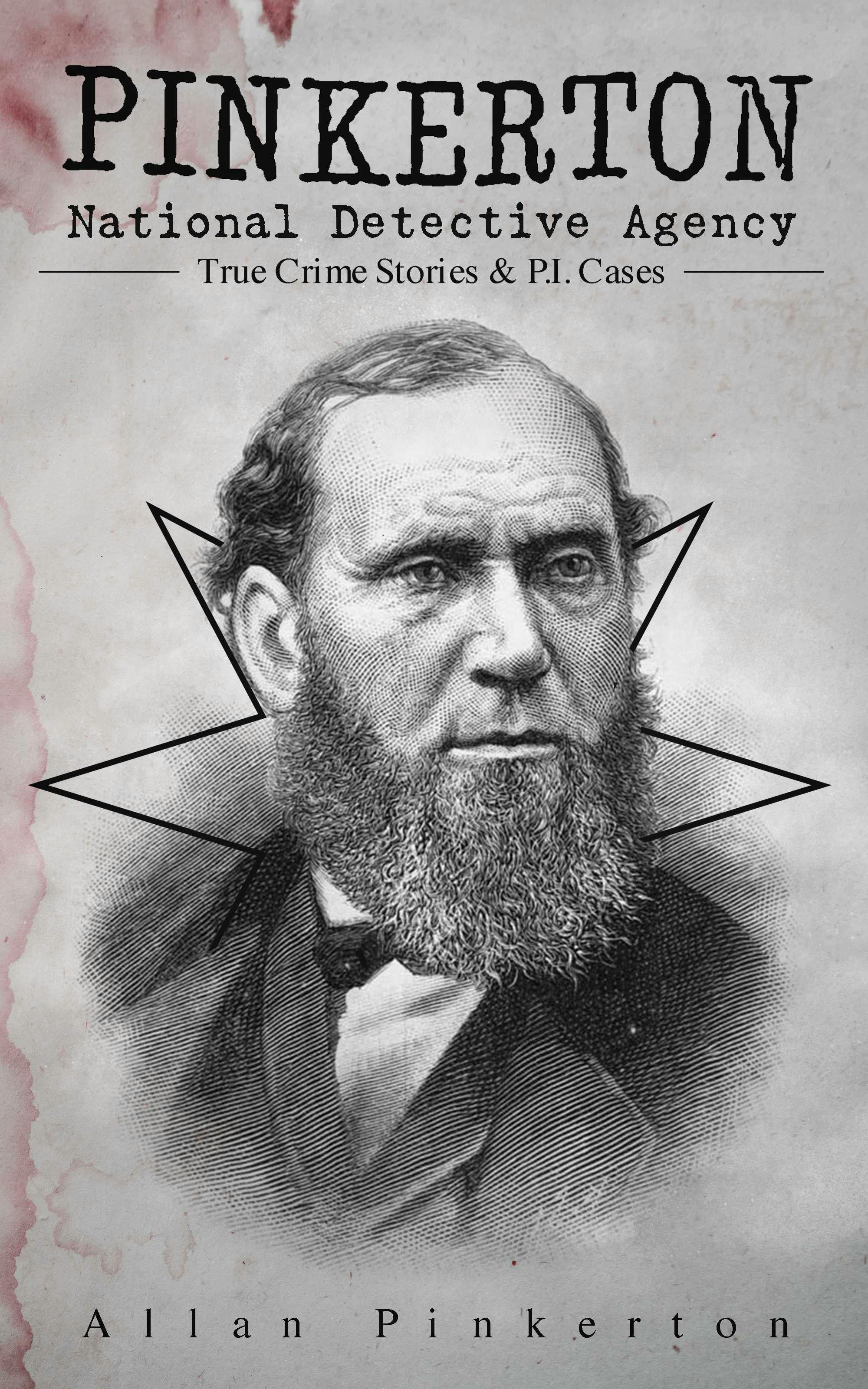 Pinkerton National Detective Agency: True Crime Stories & P.I. Cases: The Expressman and the Detective, The Somnambulist and the Detective, The Murderer and the Fortune Teller, Poisoner and the Detectives, Bucholz and the Detectives, Don Pedro and the Detectives… - Allan Pinkerton