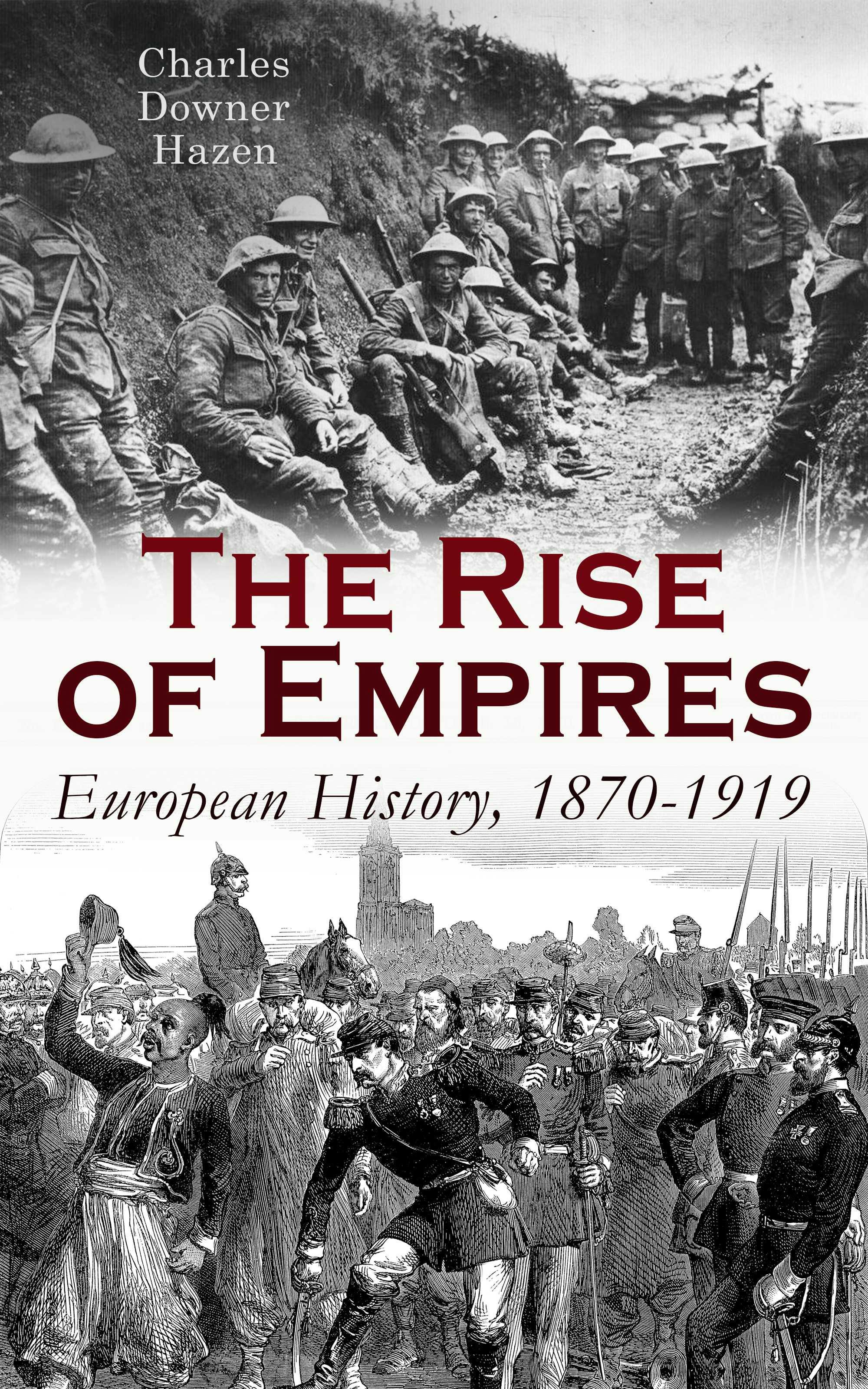The Rise of Empires: European History, 1870-1919: Fifty Years of Europe from the Franco-Prussian War Until the Paris Peace Conference - Charles Downer Hazen