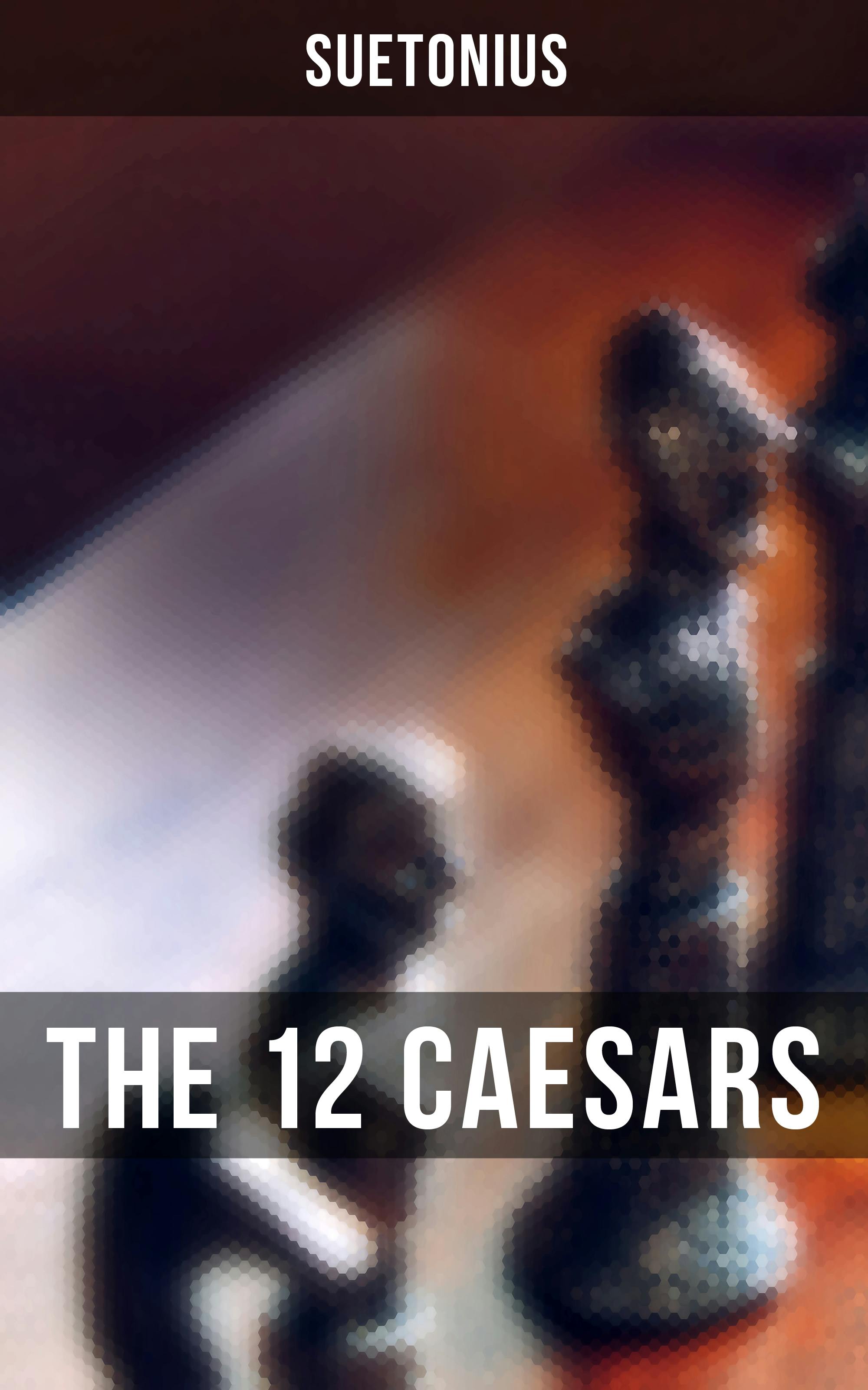 THE 12 CAESARS: The Lives of the Roman Emperors - Suetonius