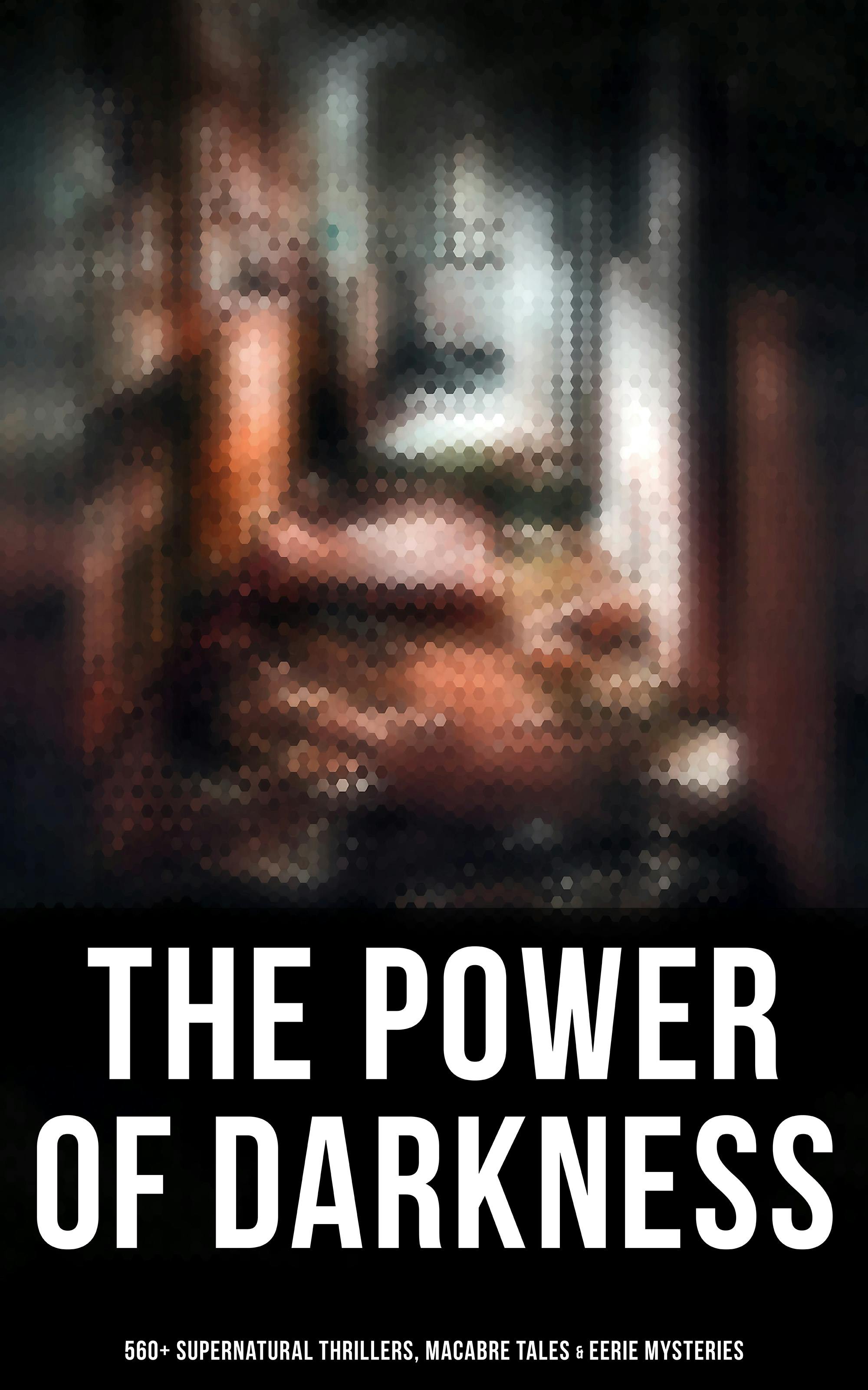 The Power of Darkness: 560+ Supernatural Thrillers, Macabre Tales & Eerie Mysteries: The Legend of Sleepy Hollow, Sweeney Todd, Frankenstein, Dracula, The Haunted House, Dead Souls… - undefined
