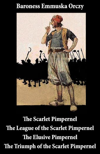 Scarlet Pimpernel: The League of the Scarlet Pimpernel + The Elusive Pimpernel + The Triumph of the Scarlet Pimpernel (4 Unabridged Classics)