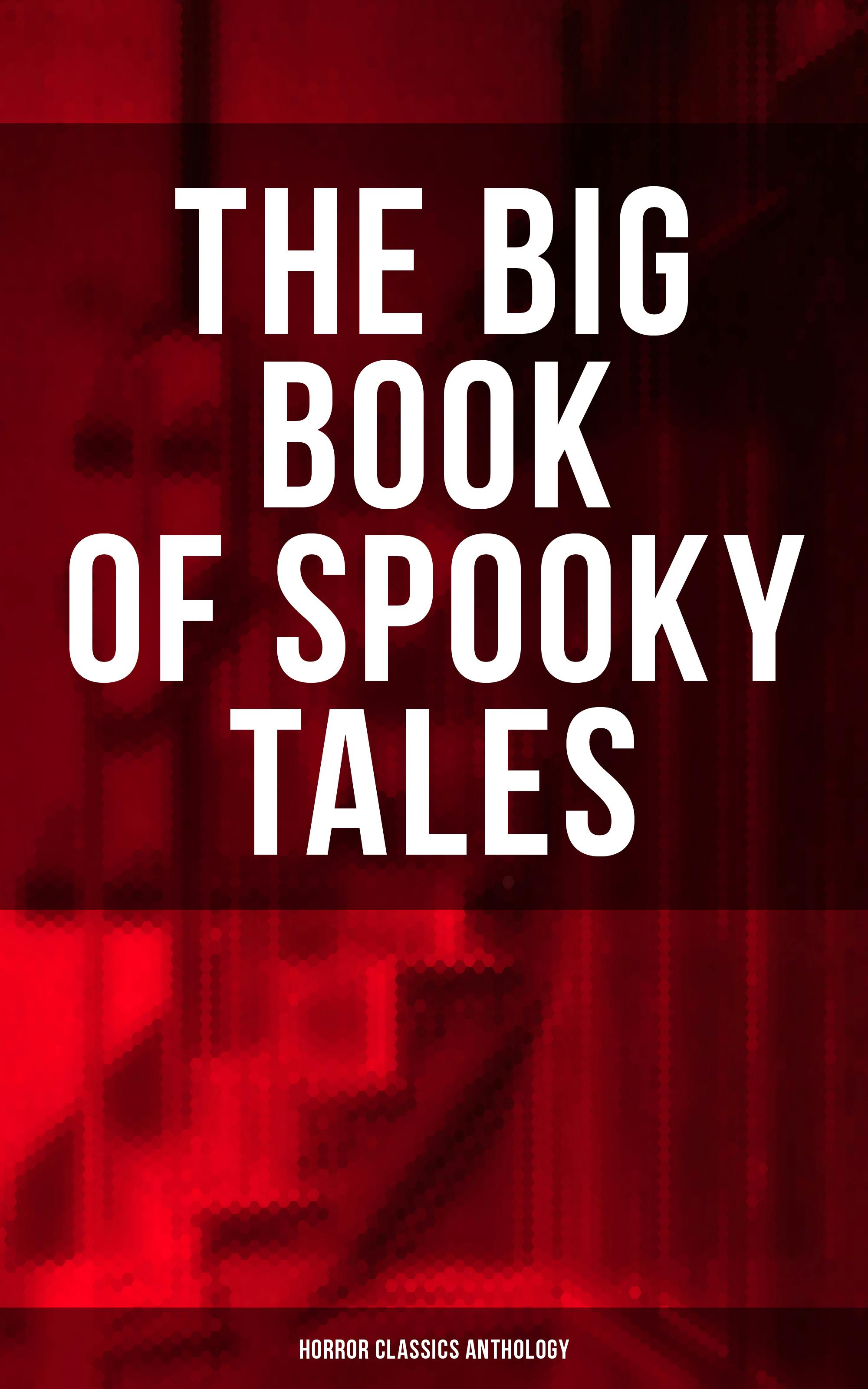 The Big Book of Spooky Tales - Horror Classics Anthology: Number 13, The Deserted House, The Man with the Pale Eyes, The Oblong Box, The Birth-Mark - Joseph L. French, W. F. Harvey, Nathaniel Hawthorne, F. Marryat, Pliny the Younger, Lafcadio Hearn, C. Moffett, R. L. Stevenson, Théopile Gautier, Wilkie Collins, Guy de Maupassant, Villiers Adam, Fitz-James O'Brien, Edgar Allan Poe, M. R. James, Katherine Rickford, Brander Matthews, Margaret Oliphant, William Archer, C. B. Fernando