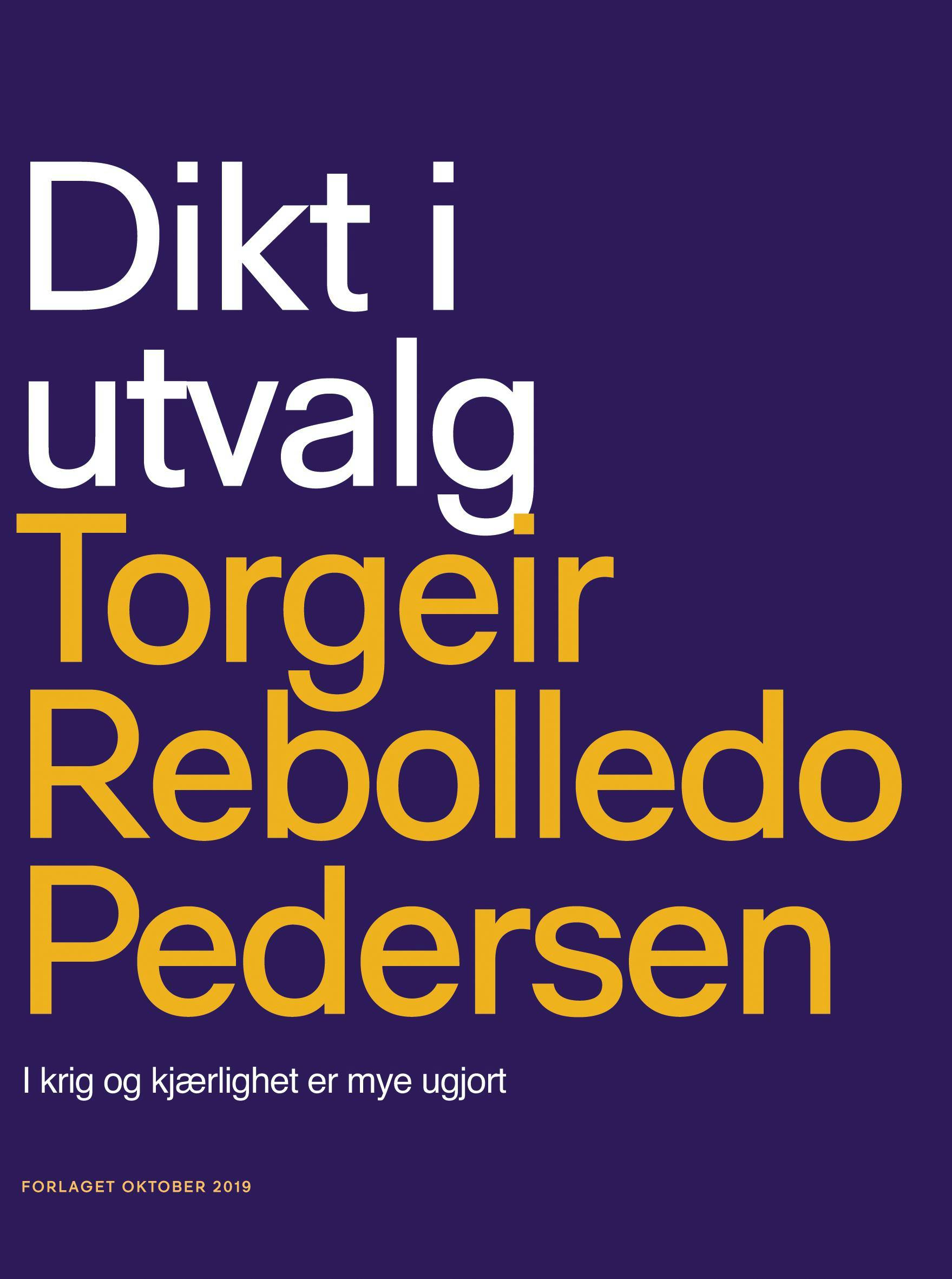 Dikt i utvalg: i krig og kjærlighet er mye ugjort - Torgeir Rebolledo Pedersen