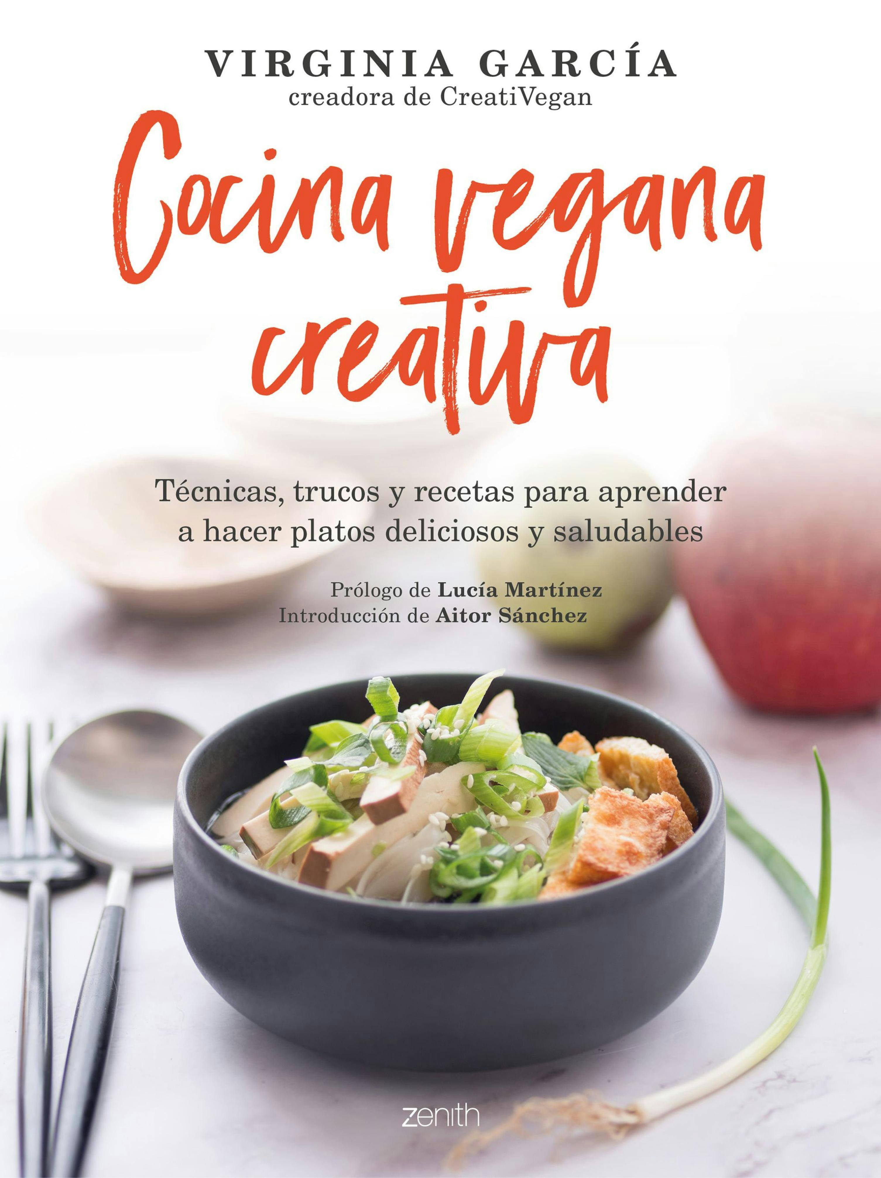 Cocina vegana creativa: Técnicas, trucos y recetas para aprender a hacer platoso deliciosos y saludables - Virginia García