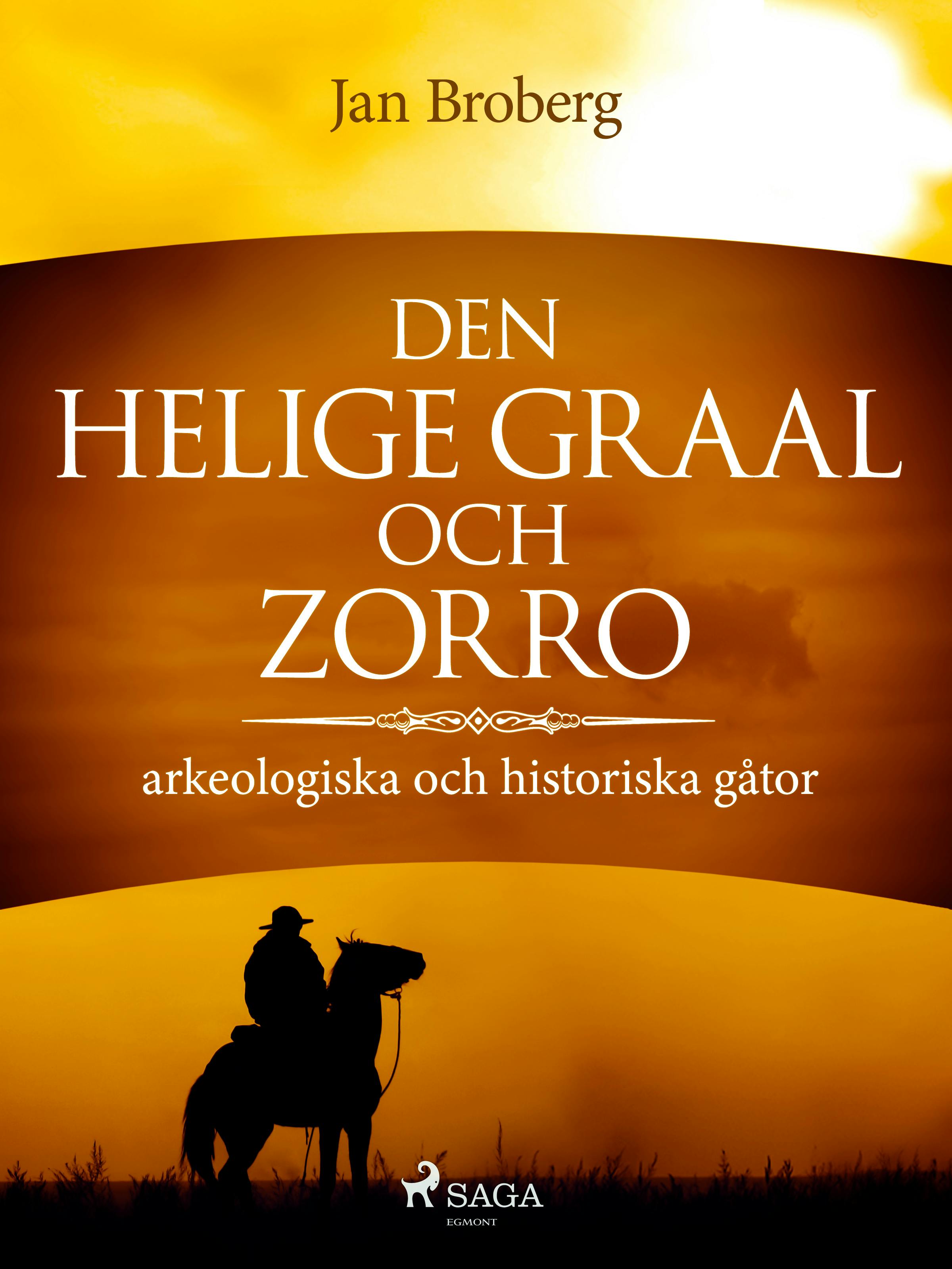 Den heliga Graal och Zorro : arkeologiska och historiska gåtor - Jan Broberg