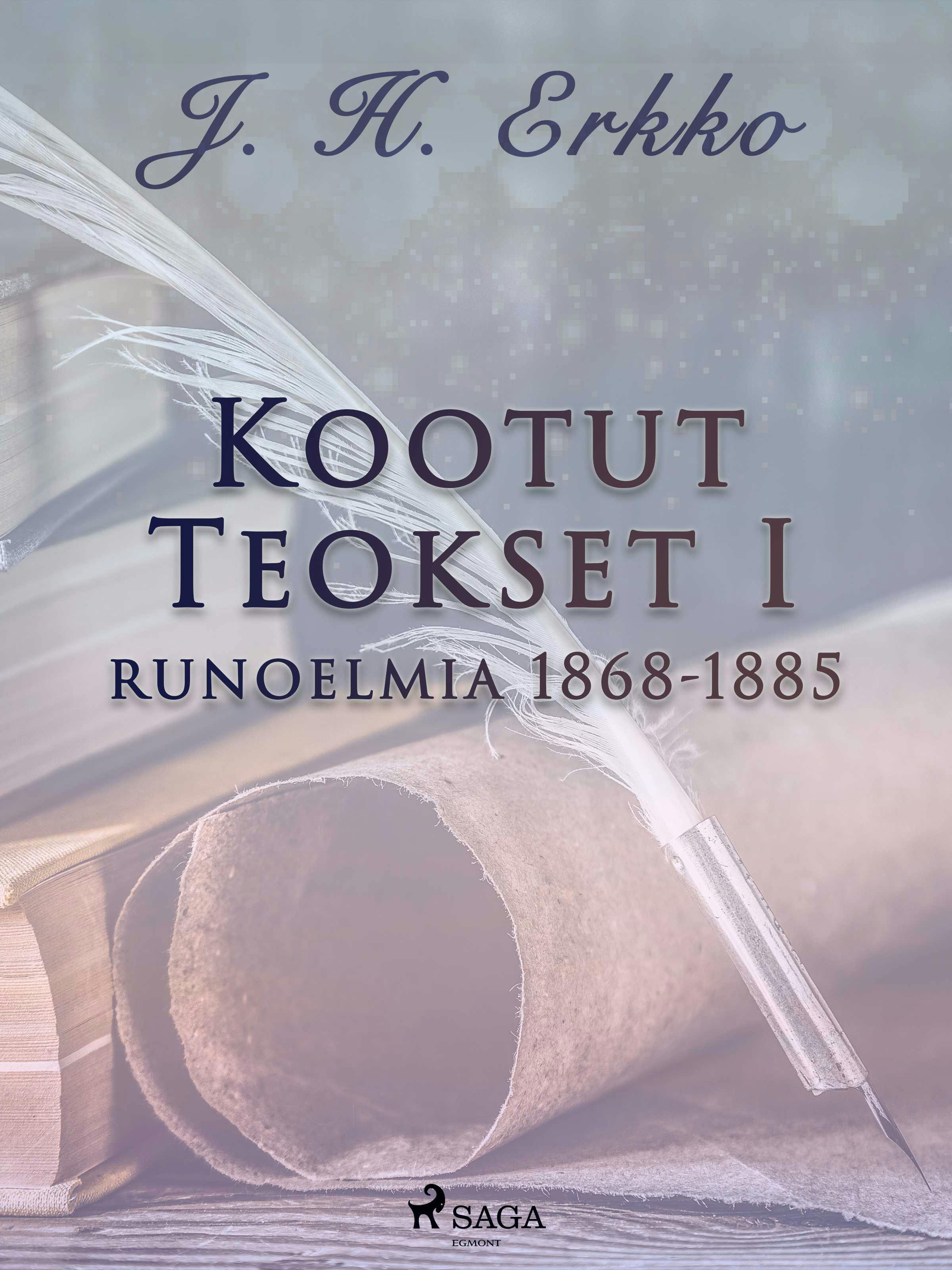 Kootut Teokset I: runoelmia 1868-1885 - J. H. Erkko