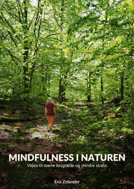 Mindfulness i naturen: - Vejen til større livsglæde og mindre stress - Eva Zelander