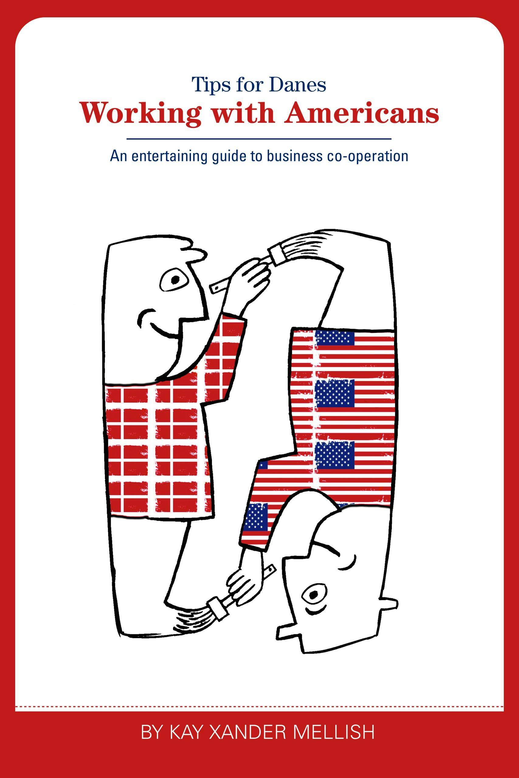 Working With Americans: Tips for Danes: An entertaining guide to business co-operation - Kay Xander Mellish