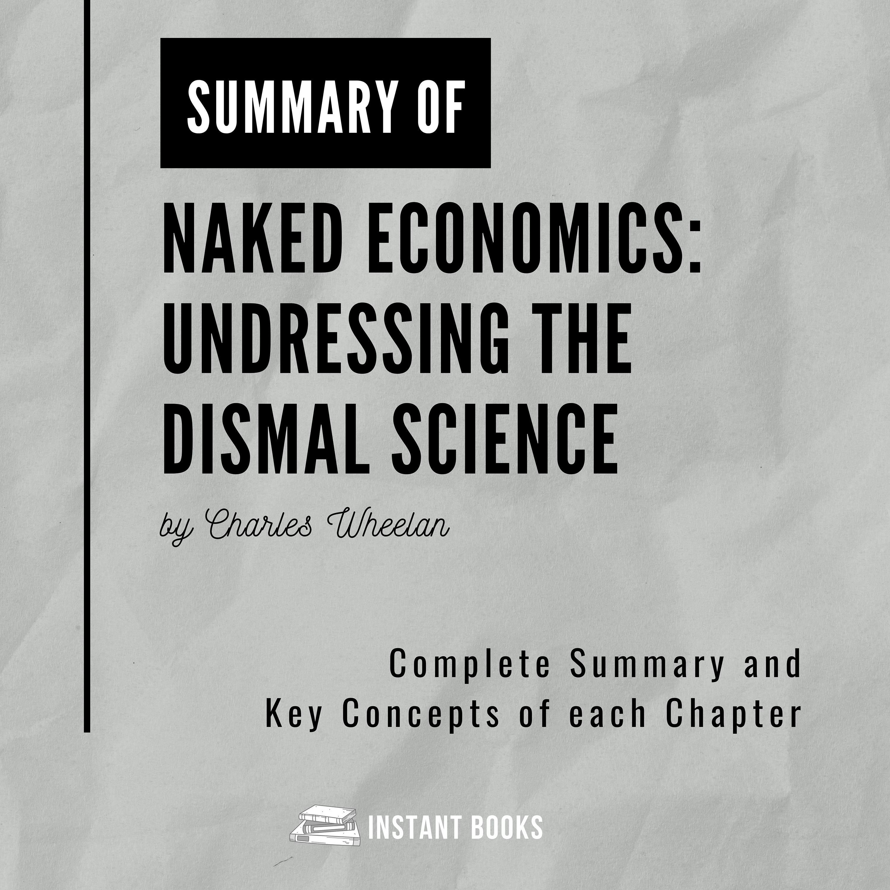 Summary of Naked Economics: Undressing the Dismal Science by Charlees Wheelan: Complete Summary and Key Concepts of each Chapter - Istant Books