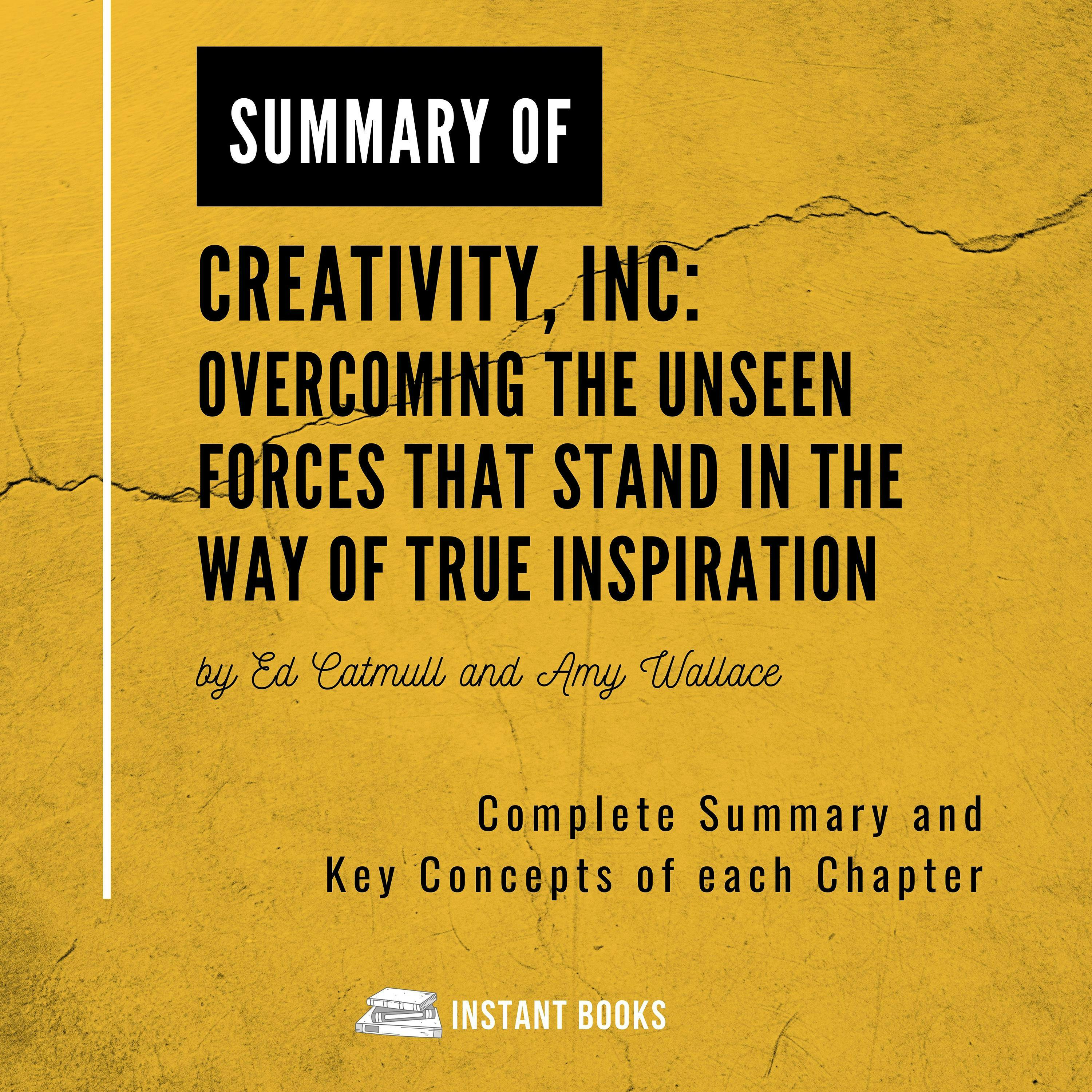 Summary of Creativity, Inc: Overcoming the Unseen Forces That Stand in the Way of True Inspiration by Ed Catmull and Amy Wallace: Complete Summary and Key Concepts of each Chapter - undefined