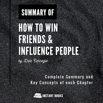 Summary of How to Win Friends & Influence People: by Dale Carnegie: Complete Summary and Key Concepts of each Chapter