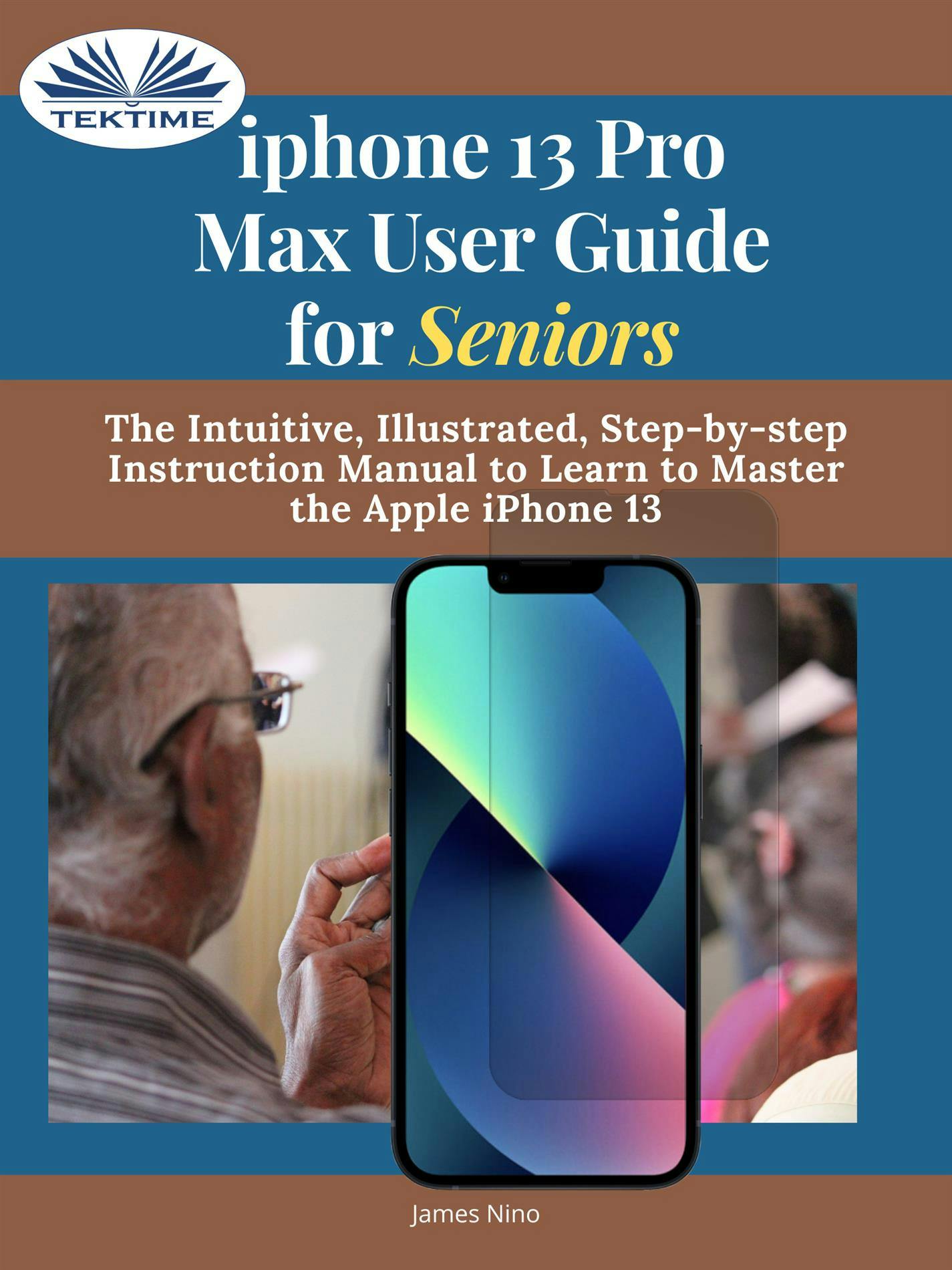 IPhone 13 Pro Max User Guide For Seniors - James Nino