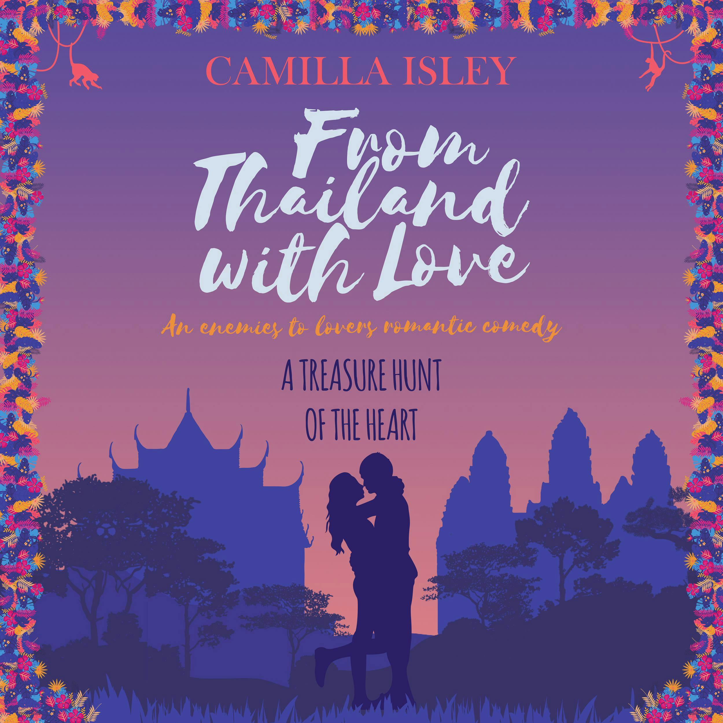 From Thailand with Love: An Enemies to Lovers Romantic Comedy - Camilla Isley