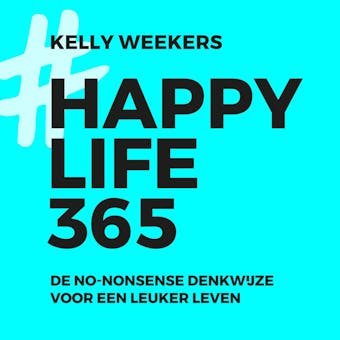 Happy life 365: De no-nonsense denkwijze voor een leuker leven