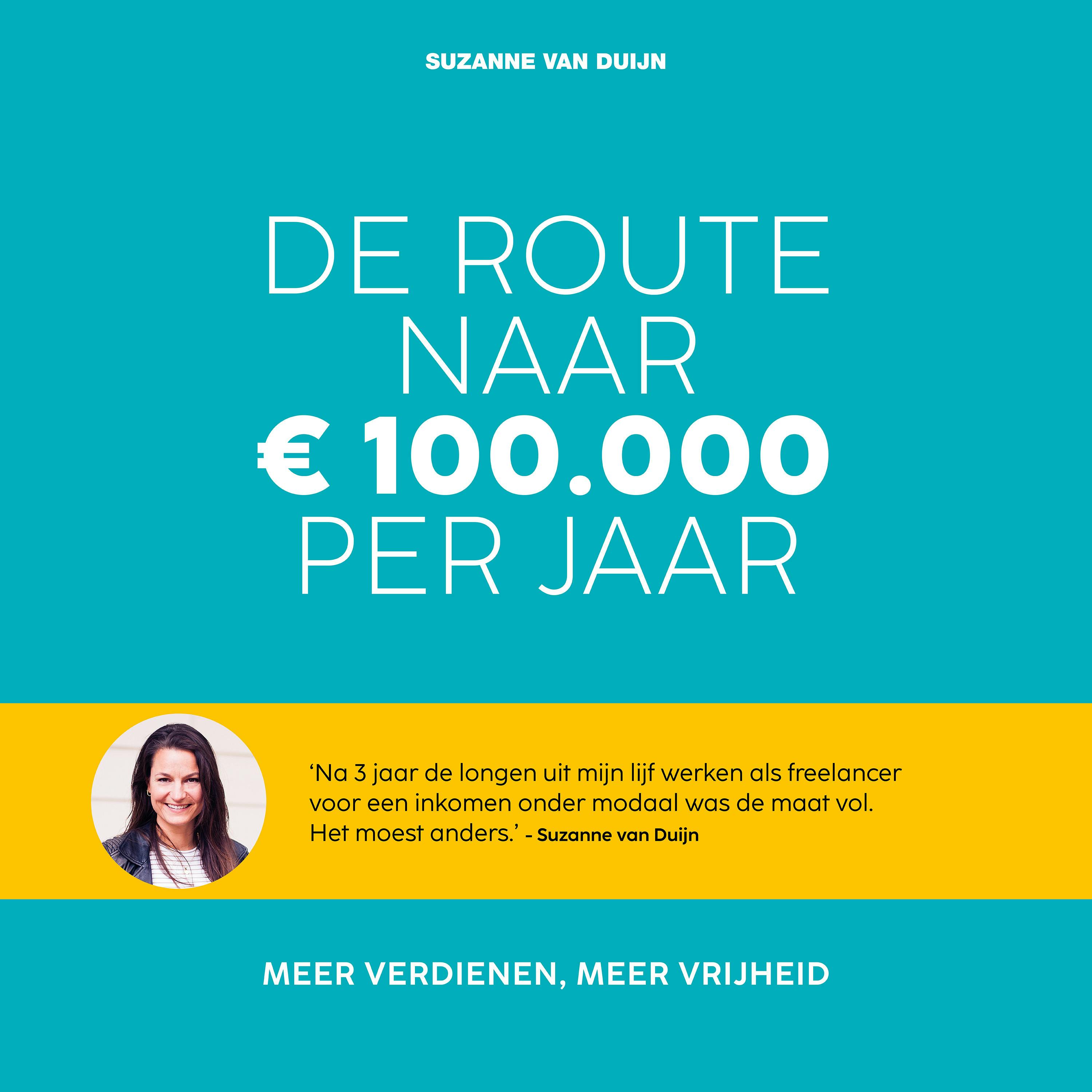 De route naar 100.000 euro per jaar: Meer verdienen, meer vrijheid - Suzanne van Duijn