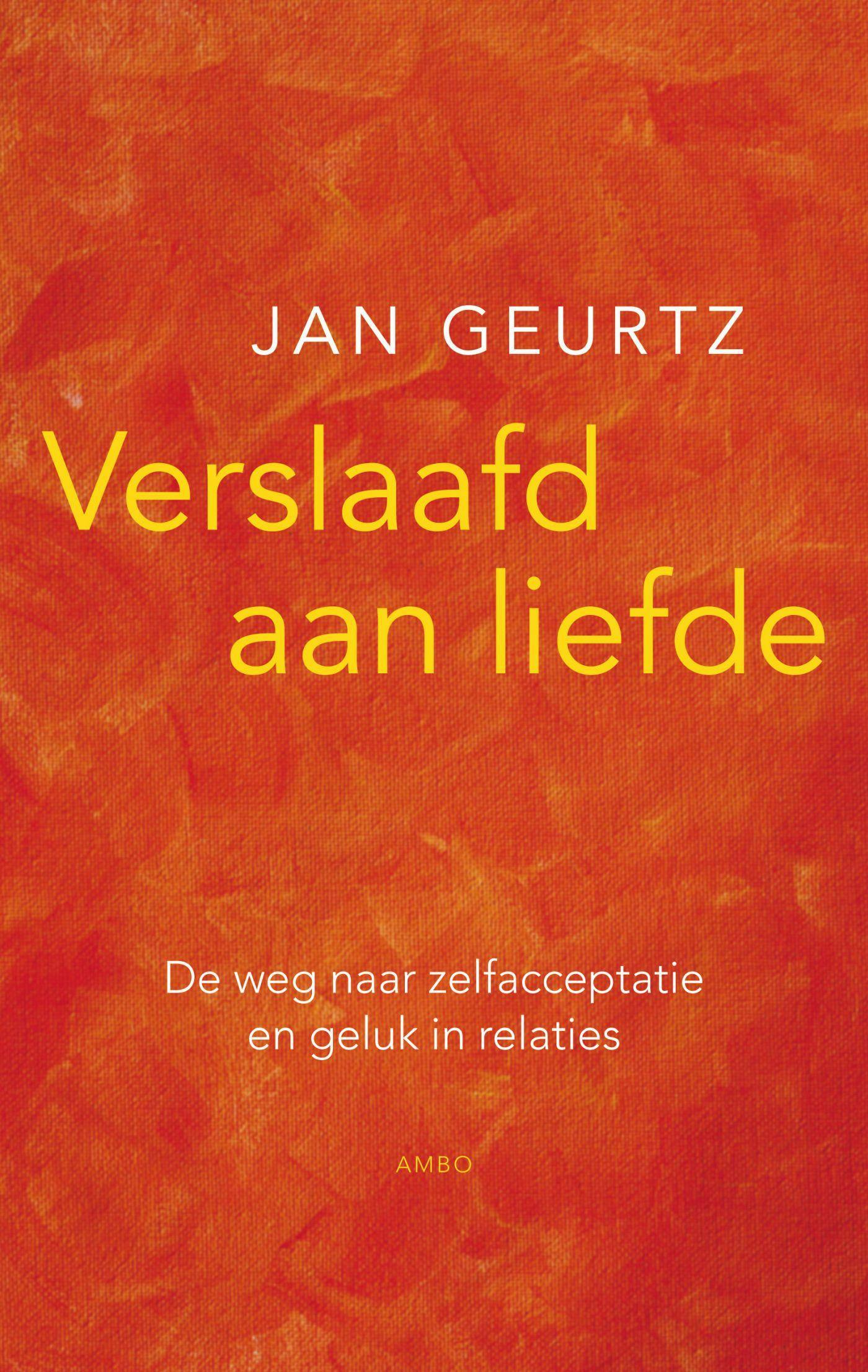 Verslaafd aan liefde: de weg naar zelfacceptatie en geluk in relaties - Jan Geurtz