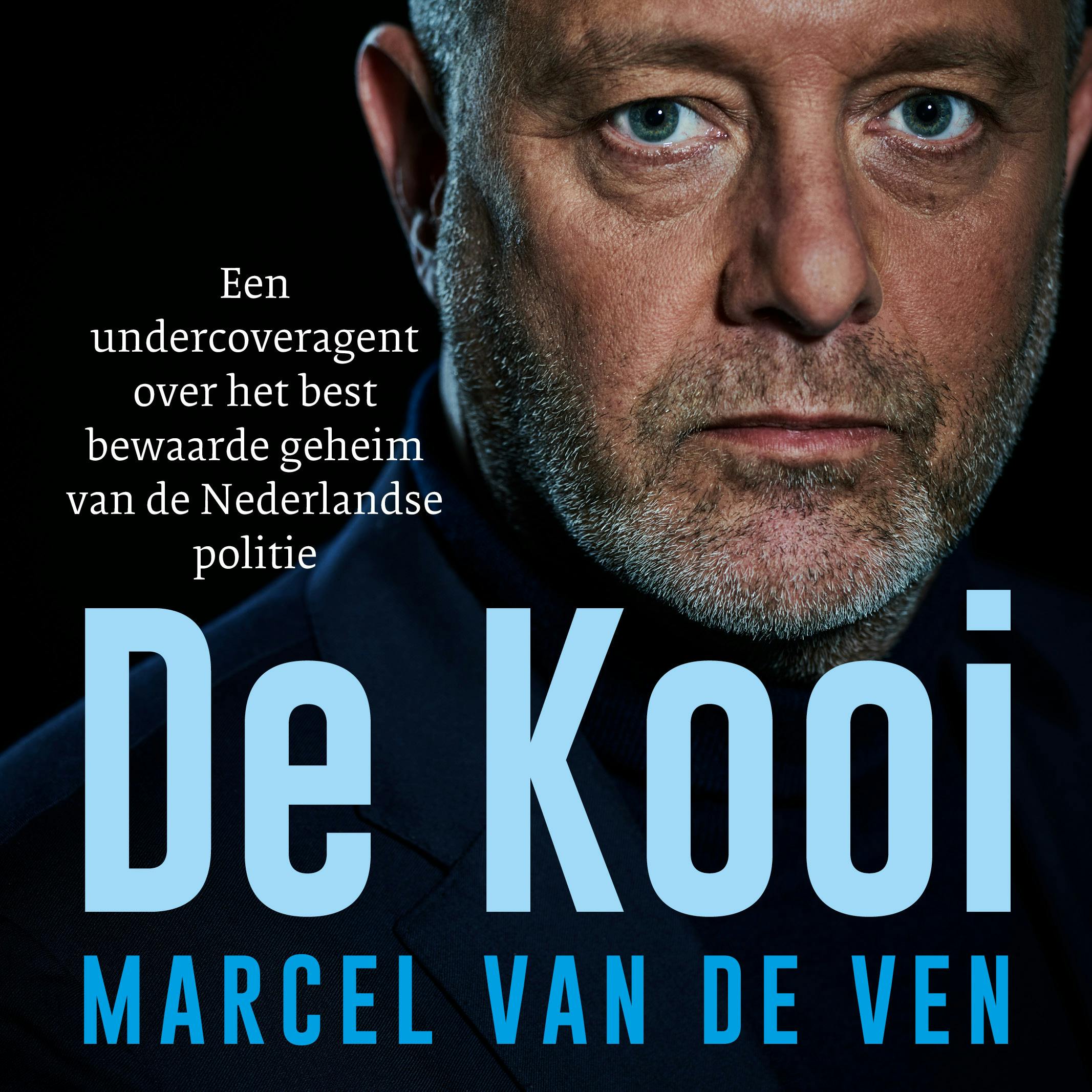 De Kooi: Een undercoveragent over het best bewaarde geheim van de Nederlandse politie - Marcel van de Ven