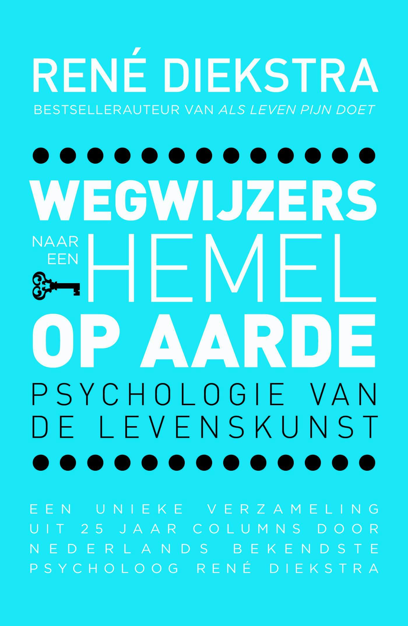 Wegwijzers naar een hemel op aarde: psychologie van de levenskunst; een unieke verzameling uit 25 jaar columns door Nederlands bekendste psycholoog Rene Diekstra - undefined