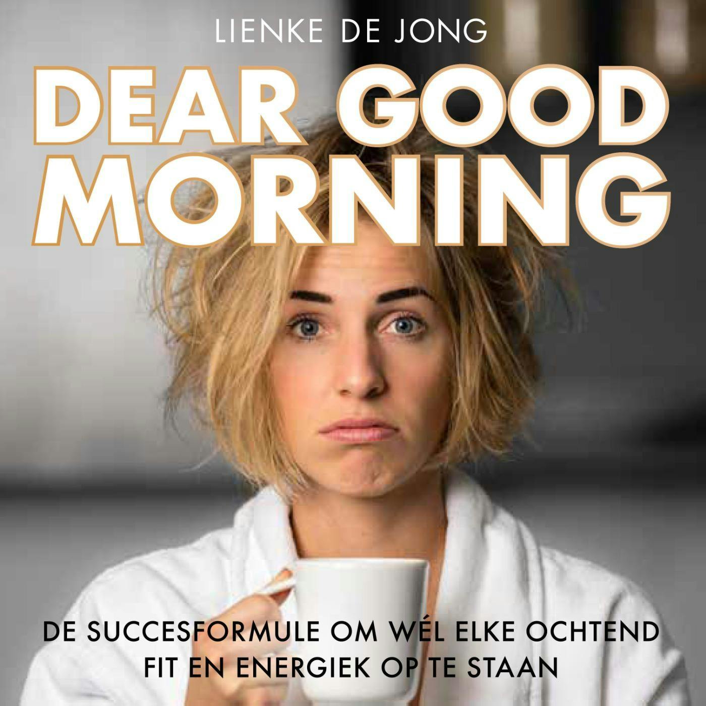 Dear Good Morning: De succesformule om wél iedere dag fit en energiek op te staan - Voorgelezen door Lienke de Jong - undefined