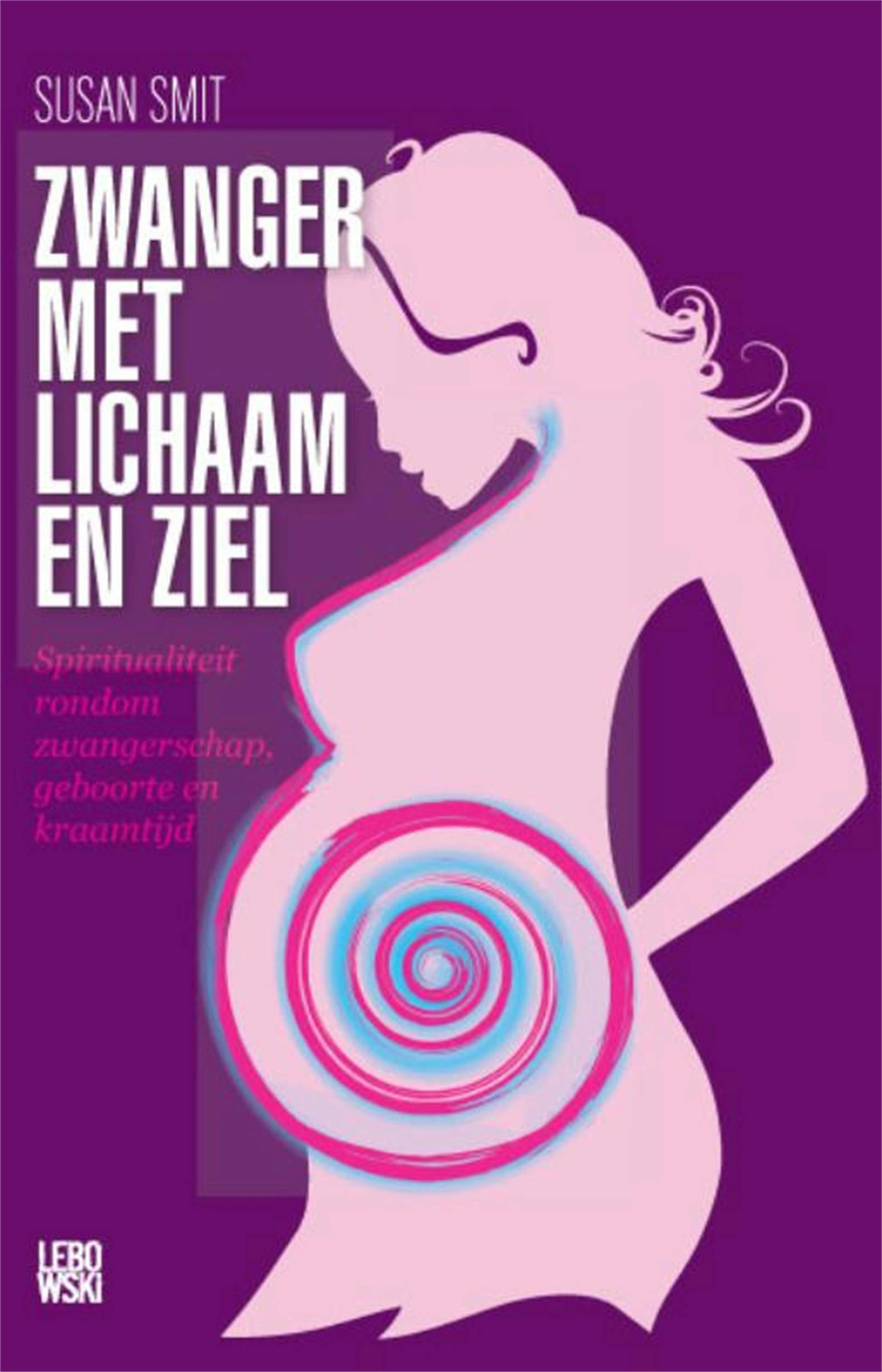 Zwanger met lichaam en ziel: spiritualiteit rondom zwangerschap, geboorte en kraamtijd - undefined