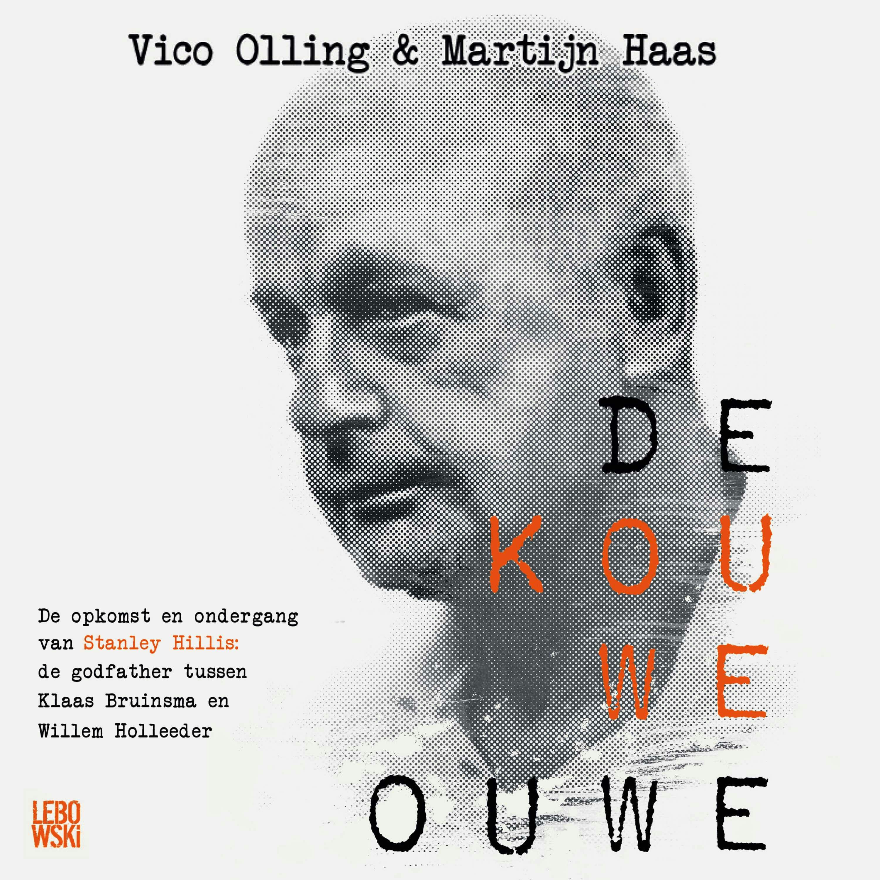 De Kouwe Ouwe: De opkomst en ondergang van Stanley Hillis: de godfather tussen Klaas Bruinsma en Willem Holleeder - undefined