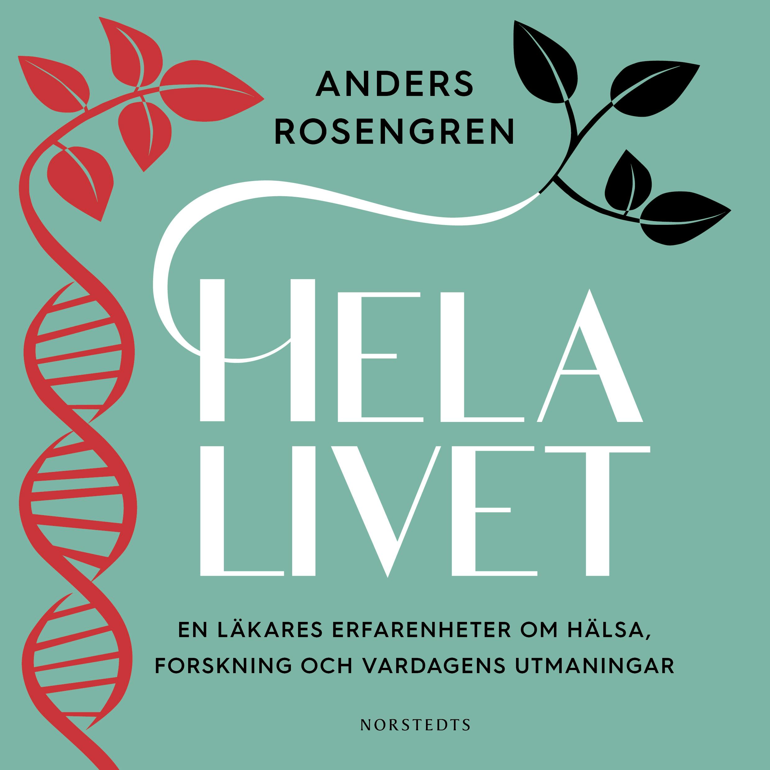Hela livet : En läkares erfarenheter om hälsa, forskning och vardagens utmaningar - Anders Rosengren