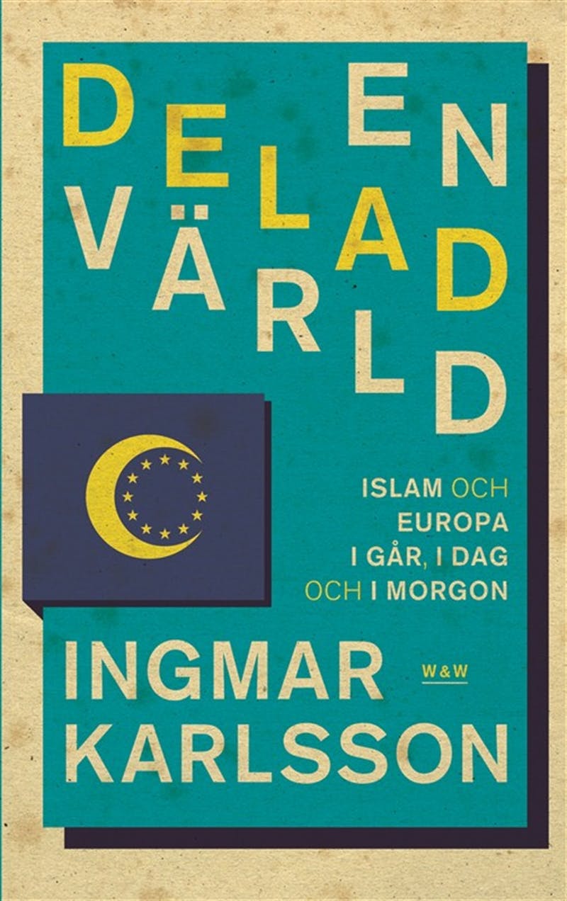 En delad värld : Islam och Europa, i går, idag och imorgon - Ingmar Karlsson