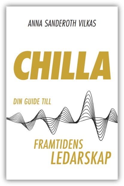 Chilla - din guide till framtidens ledarskap - Anna Sanderoth Vilkas
