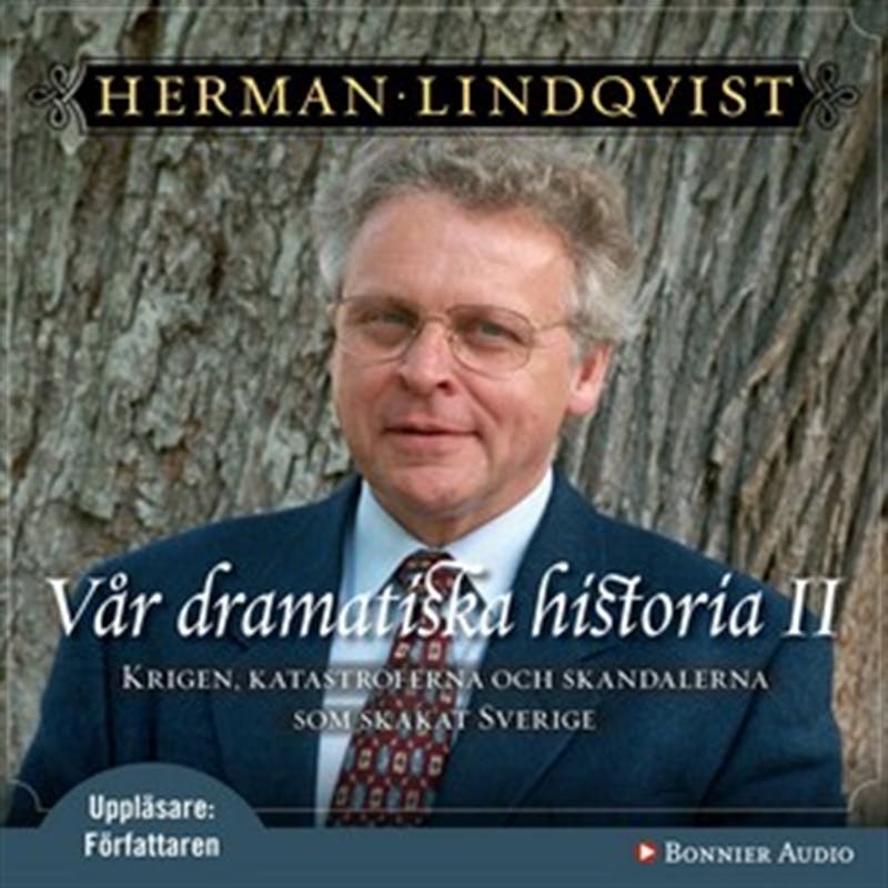 Vår dramatiska historia 1600-1743 : Krigen, katastroferna och skandalerna som skakat Sverige - Herman Lindqvist