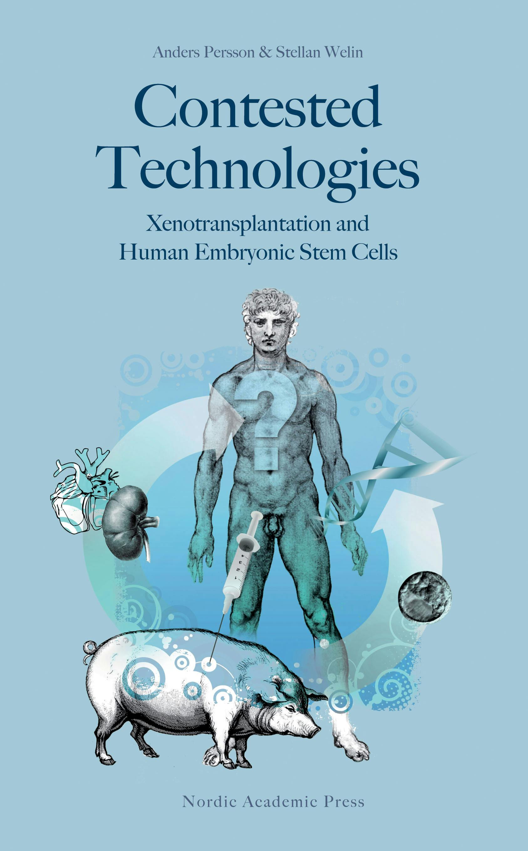 Contested technologies : xenotransplantation and human embryonic stem cells - Anders Persson, Stellan Welin