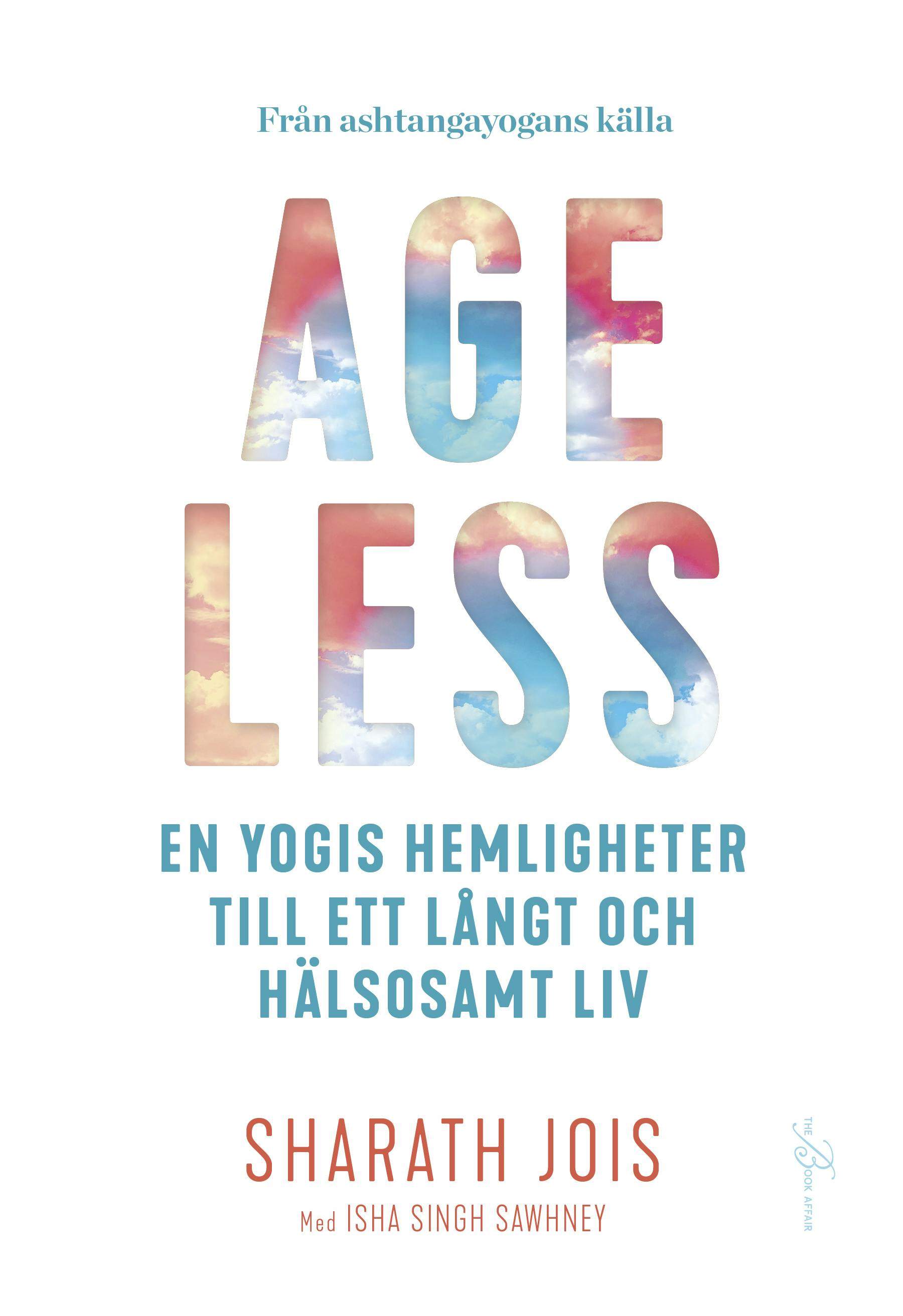 Ageless : en yogis hemligheter till ett långt och hälsosamt liv - Sharath Jois, Isha Singh Sawhney