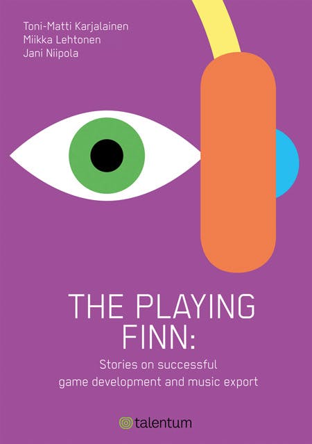 The Playing Finn: Stories on Succesful Game Development and Music Export - Miikka J. Lehtonen, Jani Niipola, Toni-Matti Karjalainen