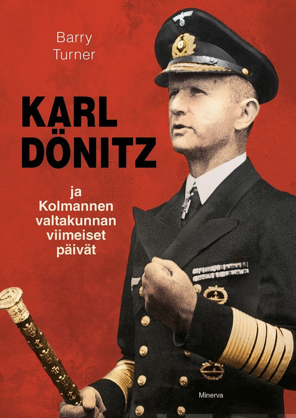Karl Dönitz ja kolmannen valtakunnan viimeiset päivät - Barry Turner