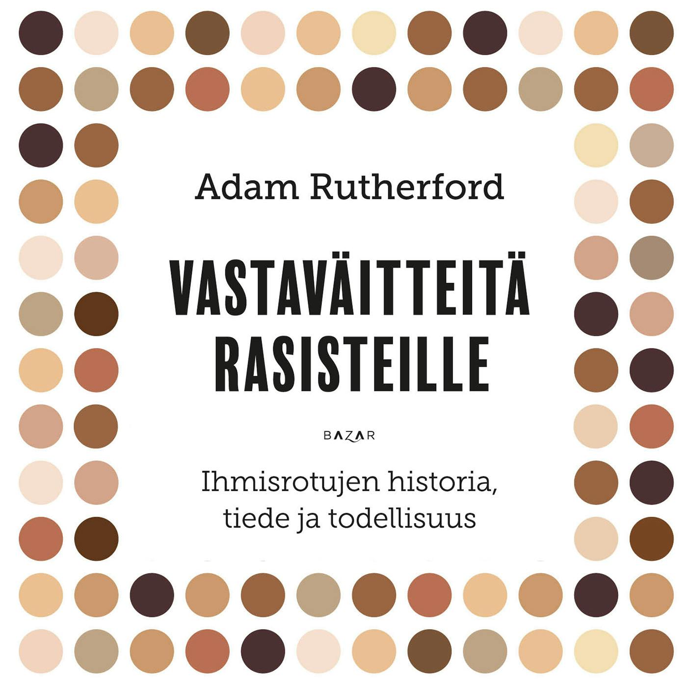 Vastaväitteitä rasisteille: Ihmisrotujen historia, tiede ja todellisuus - Adam Rutherford