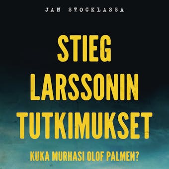 Stieg Larssonin tutkimukset – Kuka murhasi Olof Palmen?