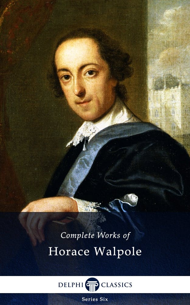Delphi Complete Works of Horace Walpole (Illustrated) - Horace Walpole