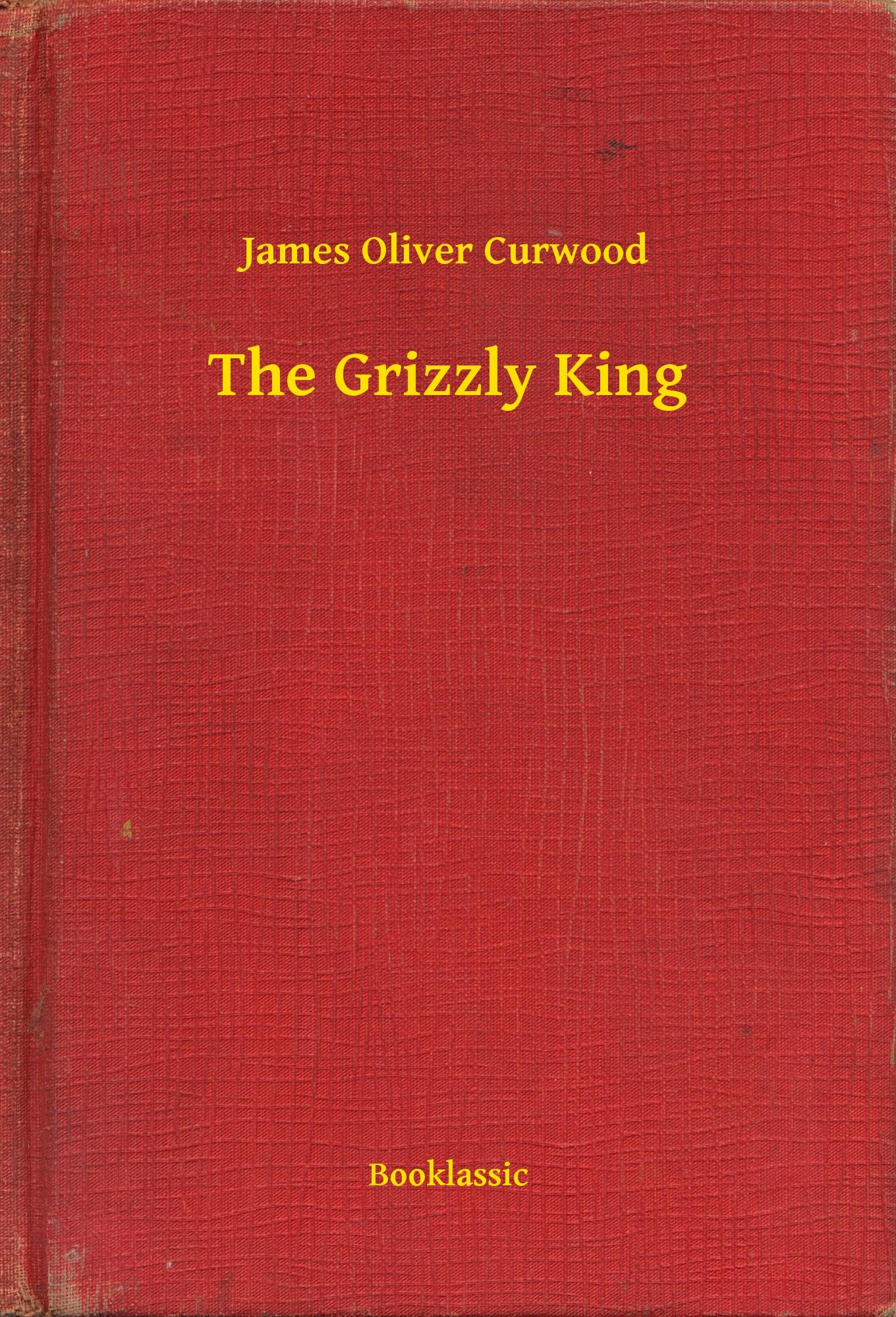 The Grizzly King - James Oliver Curwood