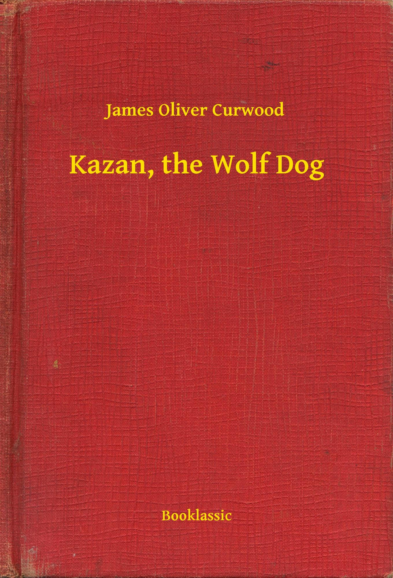 Kazan, the Wolf Dog - James Oliver Curwood